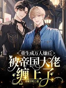 重生成萬人嫌後,被帝國大佬纏上了